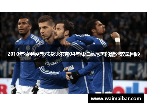 2010年德甲经典对决沙尔克04与拜仁慕尼黑的激烈较量回顾
