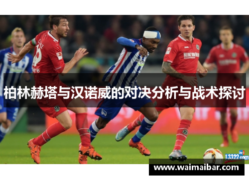 柏林赫塔与汉诺威的对决分析与战术探讨